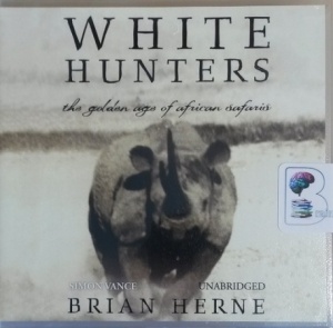 White Hunters - The Golden Age of African Safaries written by Brian Herne performed by Simon Vance on CD (Unabridged)